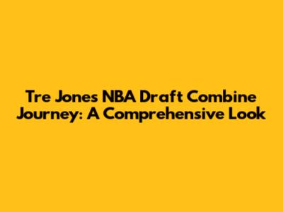Tre Jones' NBA Draft Combine Journey: A Comprehensive Look