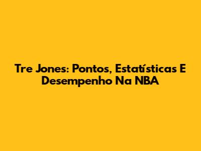 Tre Jones: Pontos, Estatísticas E Desempenho Na NBA