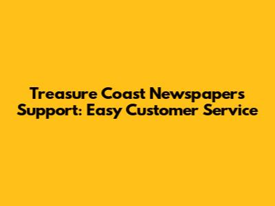 Treasure Coast Newspapers Support: Easy Customer Service