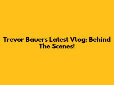 Trevor Bauer's Latest Vlog: Behind The Scenes!