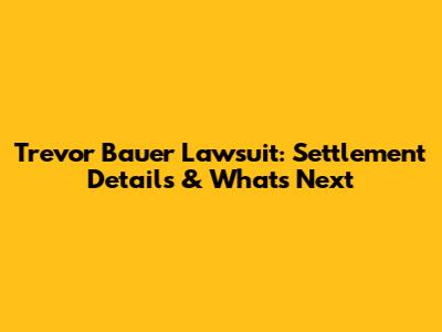 Trevor Bauer Lawsuit: Settlement Details & What's Next