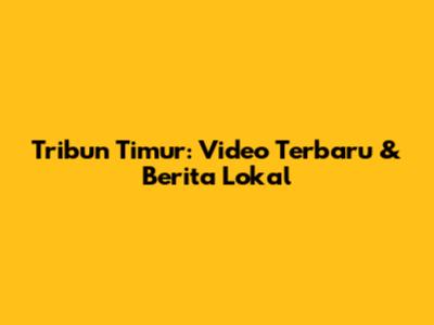 Tribun Timur: Video Terbaru & Berita Lokal