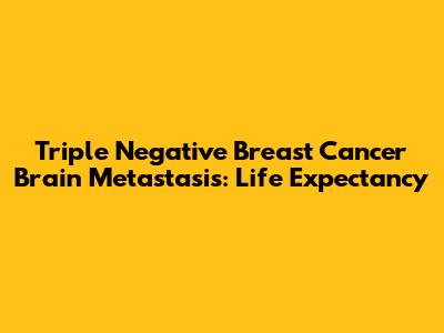 Triple Negative Breast Cancer Brain Metastasis: Life Expectancy