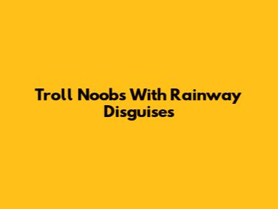 Troll Noobs With Rainway Disguises