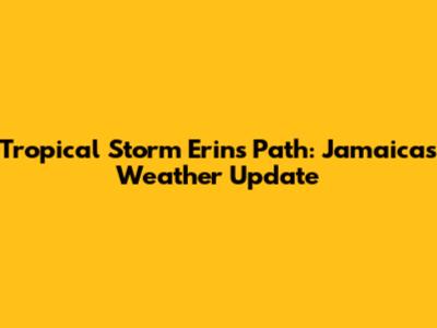 Tropical Storm Erin's Path: Jamaica's Weather Update