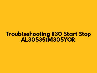 Troubleshooting II30 Start Stop AL305351M305YOR