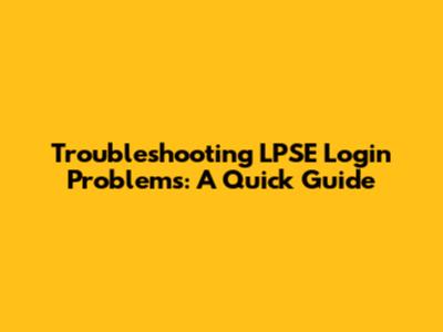 Troubleshooting LPSE Login Problems: A Quick Guide