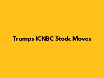 Trump's ICNBC Stock Moves