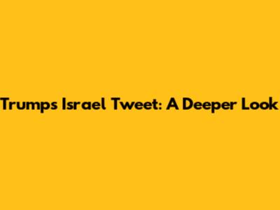 Trump's Israel Tweet: A Deeper Look