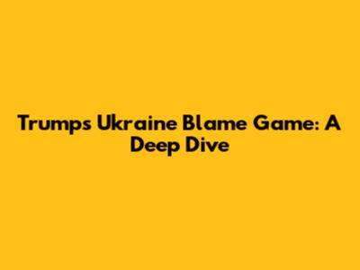 Trump's Ukraine Blame Game: A Deep Dive