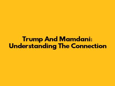 Trump And Mamdani: Understanding The Connection