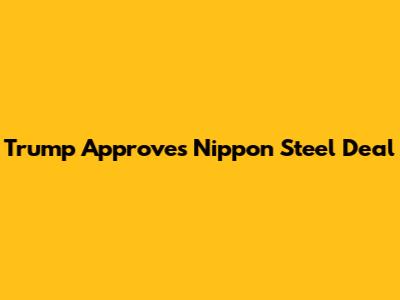 Trump Approves Nippon Steel Deal