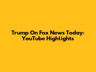 Trump On Fox News Today: YouTube Highlights
