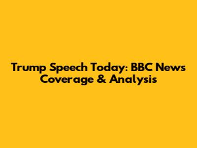 Trump Speech Today: BBC News Coverage & Analysis