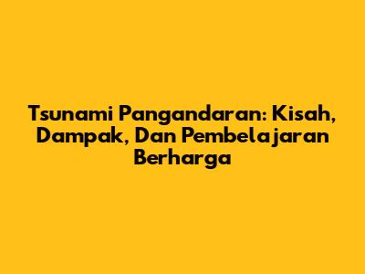 Tsunami Pangandaran: Kisah, Dampak, Dan Pembelajaran Berharga
