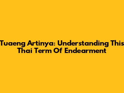 Tuaeng Artinya: Understanding This Thai Term Of Endearment
