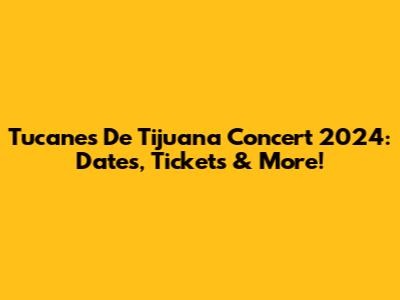Tucanes De Tijuana Concert 2024: Dates, Tickets & More!