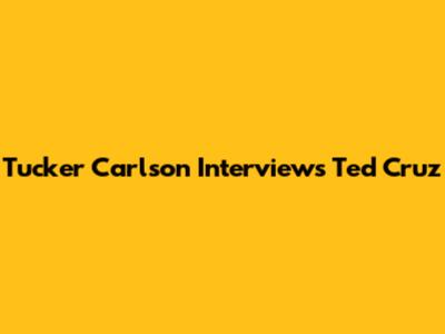 Tucker Carlson Interviews Ted Cruz