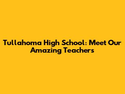 Tullahoma High School: Meet Our Amazing Teachers