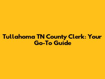 Tullahoma TN County Clerk: Your Go-To Guide
