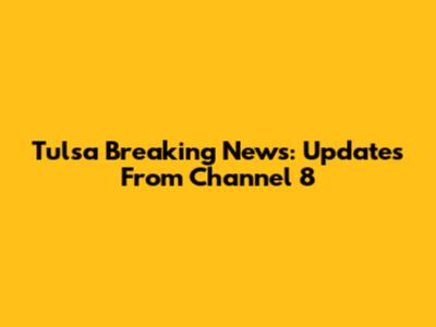Tulsa Breaking News: Updates From Channel 8