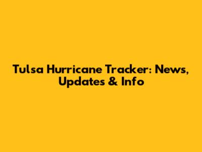 Tulsa Hurricane Tracker: News, Updates & Info
