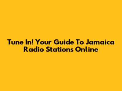 Tune In! Your Guide To Jamaica Radio Stations Online