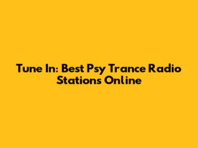 Tune In: Best Psy Trance Radio Stations Online