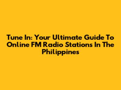 Tune In: Your Ultimate Guide To Online FM Radio Stations In The Philippines