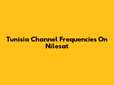 Tunisia Channel Frequencies On Nilesat