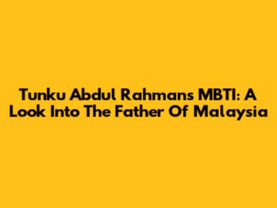 Tunku Abdul Rahman's MBTI: A Look Into The Father Of Malaysia