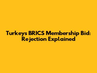 Turkey's BRICS Membership Bid: Rejection Explained