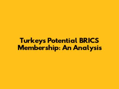 Turkey's Potential BRICS Membership: An Analysis