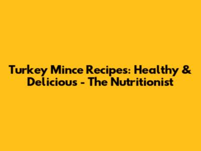 Turkey Mince Recipes: Healthy & Delicious - The Nutritionist