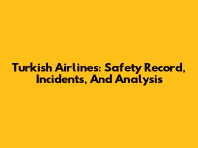 Turkish Airlines: Safety Record, Incidents, And Analysis