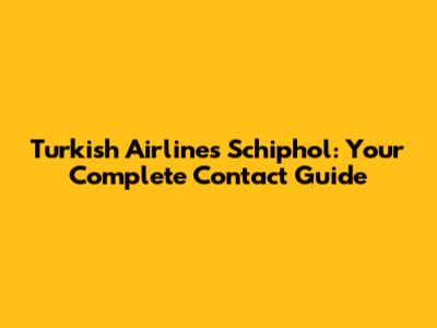 Turkish Airlines Schiphol: Your Complete Contact Guide
