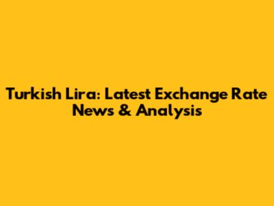 Turkish Lira: Latest Exchange Rate News & Analysis