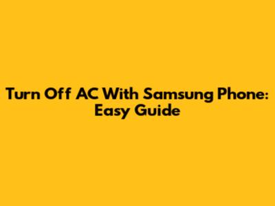 Turn Off AC With Samsung Phone: Easy Guide