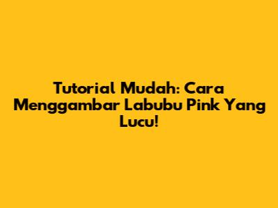 Tutorial Mudah: Cara Menggambar Labubu Pink Yang Lucu!
