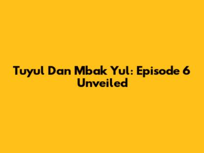 Tuyul Dan Mbak Yul: Episode 6 Unveiled