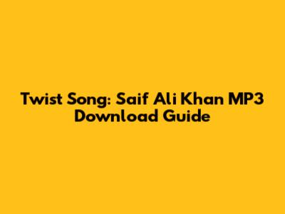 Twist Song: Saif Ali Khan MP3 Download Guide