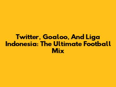 Twitter, Goaloo, And Liga Indonesia: The Ultimate Football Mix
