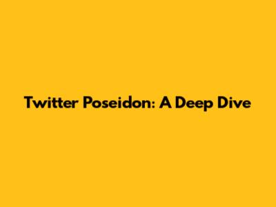 Twitter Poseidon: A Deep Dive