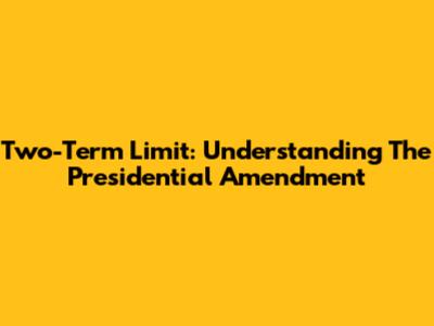 Two-Term Limit: Understanding The Presidential Amendment