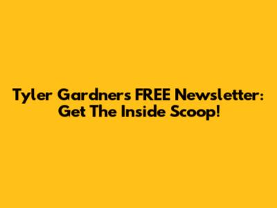Tyler Gardner's FREE Newsletter: Get The Inside Scoop!