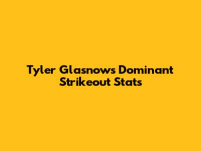 Tyler Glasnow's Dominant Strikeout Stats