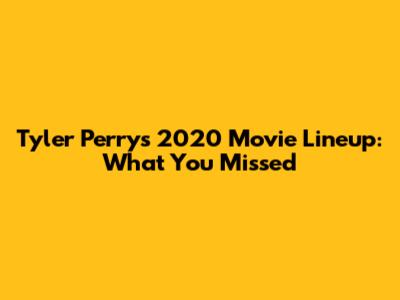 Tyler Perry's 2020 Movie Lineup: What You Missed
