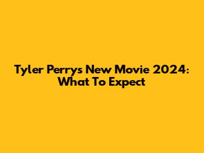 Tyler Perry's New Movie 2024: What To Expect