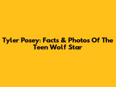 Tyler Posey: Facts & Photos Of The Teen Wolf Star