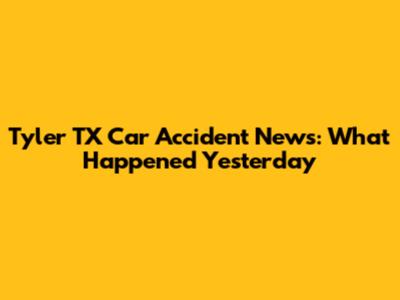 Tyler TX Car Accident News: What Happened Yesterday